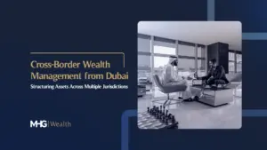 Cross-Border Wealth Management from Dubai_ Structuring Assets Across Multiple Jurisdictions